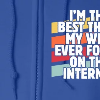 I'm The Best Thing My Wife Ever Found On Internet Dad Joke Gift Full Zip Hoodie