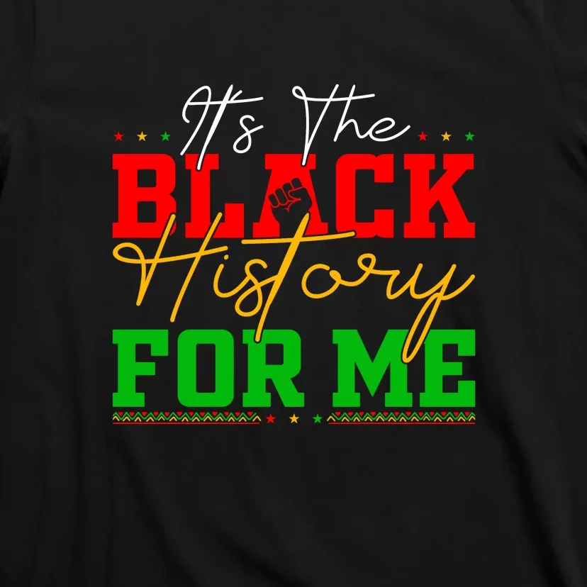 Its The Black History For Me Juneteenth Since 1865 Afro America Gift T-Shirt