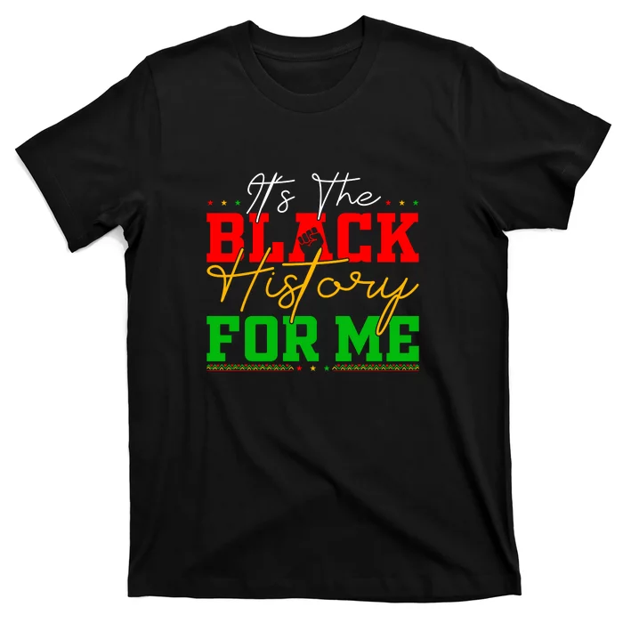 Its The Black History For Me Juneteenth Since 1865 Afro America Gift T-Shirt