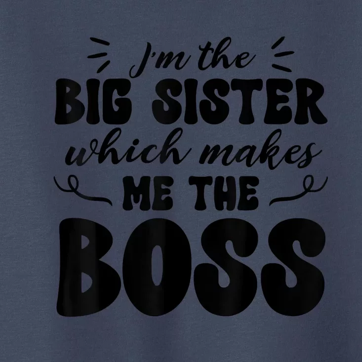 I'm The Big Sister Which Makes Me The Boss Toddler T-Shirt