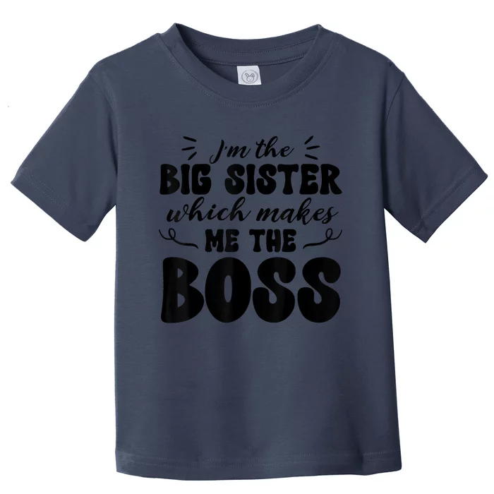 I'm The Big Sister Which Makes Me The Boss Toddler T-Shirt