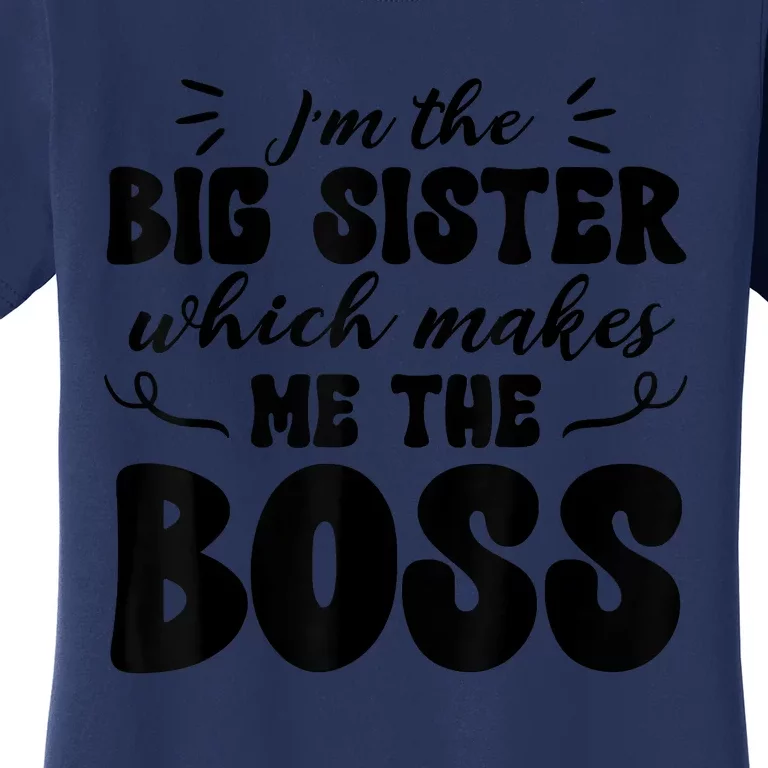 I'm The Big Sister Which Makes Me The Boss Women's T-Shirt