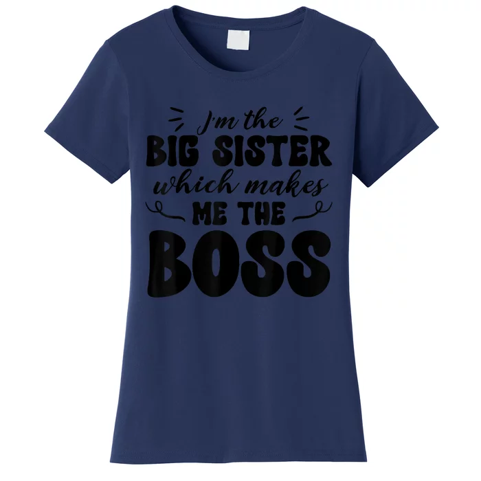 I'm The Big Sister Which Makes Me The Boss Women's T-Shirt