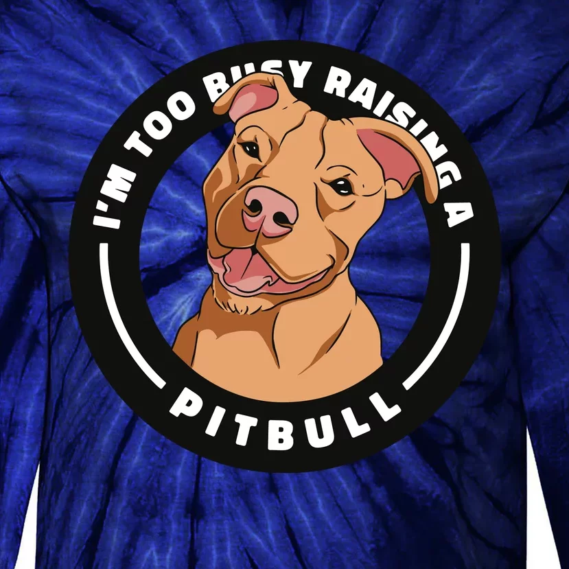 I'm Too Busy Raising A Pitbull Tie-Dye Long Sleeve Shirt