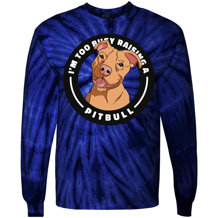 I'm Too Busy Raising A Pitbull Tie-Dye Long Sleeve Shirt