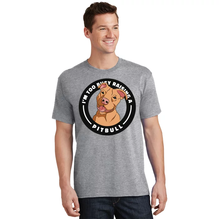 I'm Too Busy Raising A Pitbull T-Shirt