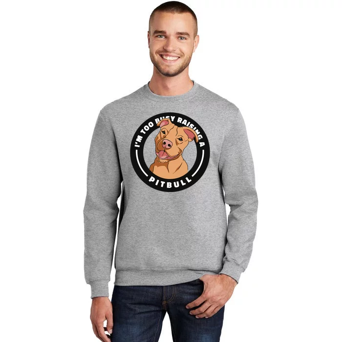 I'm Too Busy Raising A Pitbull Tall Sweatshirt