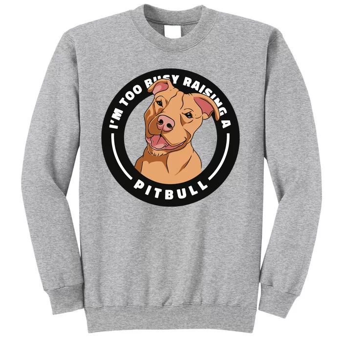 I'm Too Busy Raising A Pitbull Tall Sweatshirt