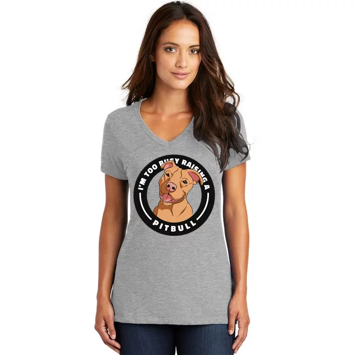 I'm Too Busy Raising A Pitbull Women's V-Neck T-Shirt