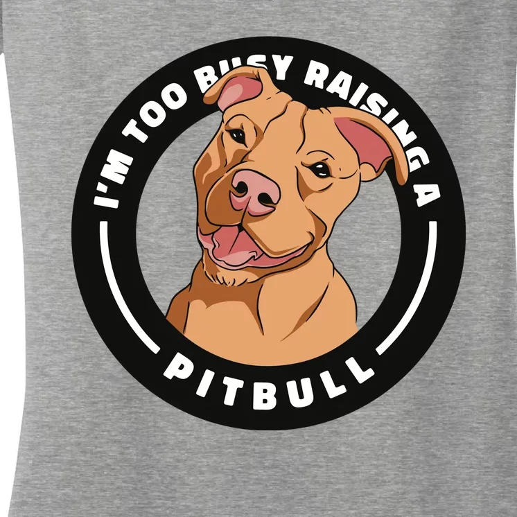 I'm Too Busy Raising A Pitbull Women's V-Neck T-Shirt