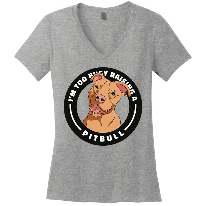 I'm Too Busy Raising A Pitbull Women's V-Neck T-Shirt