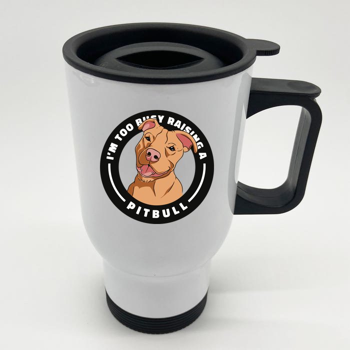 I'm Too Busy Raising A Pitbull Front & Back Stainless Steel Travel Mug