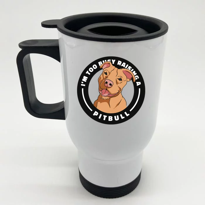 I'm Too Busy Raising A Pitbull Front & Back Stainless Steel Travel Mug