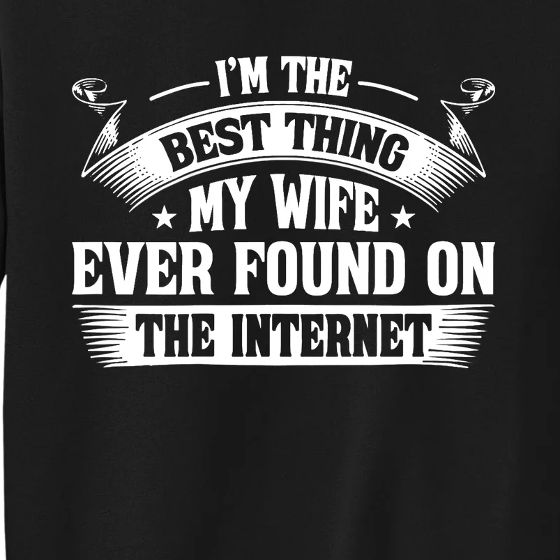 I'm The Best Thing My Wife Ever Found On The Internet (Back) Tall Sweatshirt