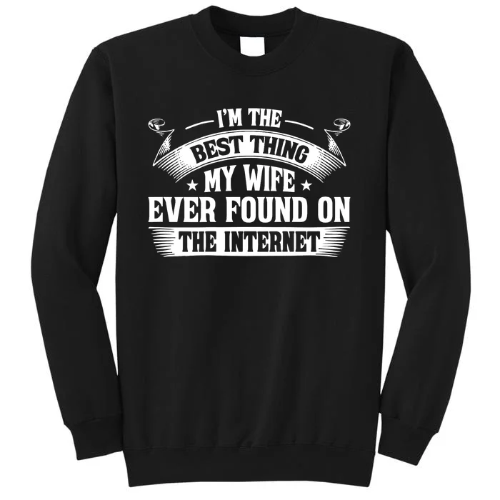 I'm The Best Thing My Wife Ever Found On The Internet (Back) Tall Sweatshirt