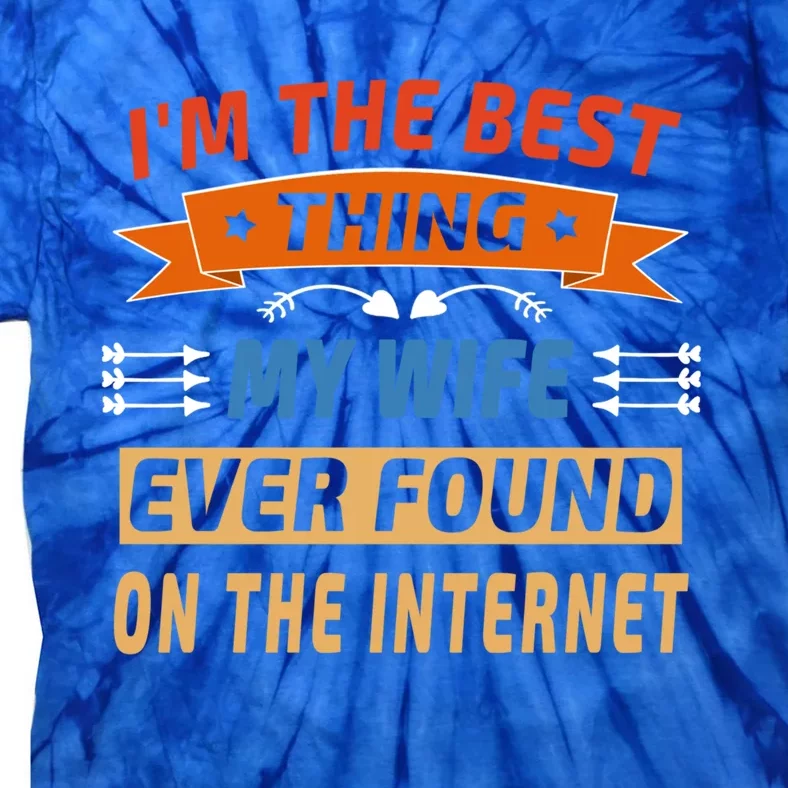 I'm The Best Thing My Wife Ever Found On The Internet Funny Cute Gift Tie-Dye T-Shirt