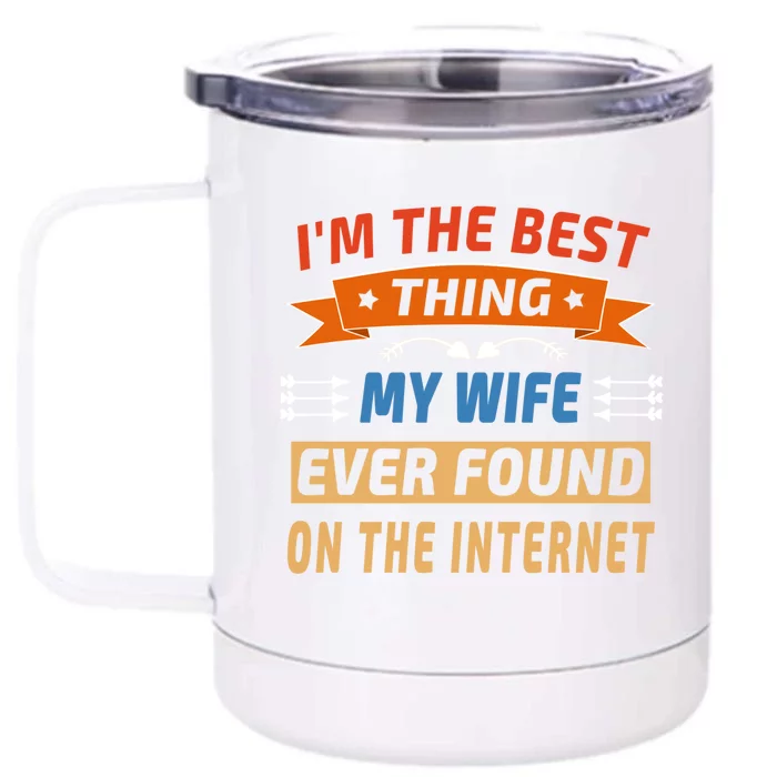 I'm The Best Thing My Wife Ever Found On The Internet Funny Cute Gift Front & Back 12oz Stainless Steel Tumbler Cup