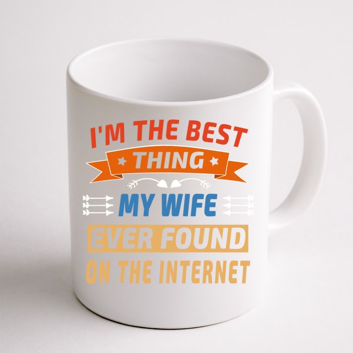 I'm The Best Thing My Wife Ever Found On The Internet Funny Cute Gift Front & Back Coffee Mug