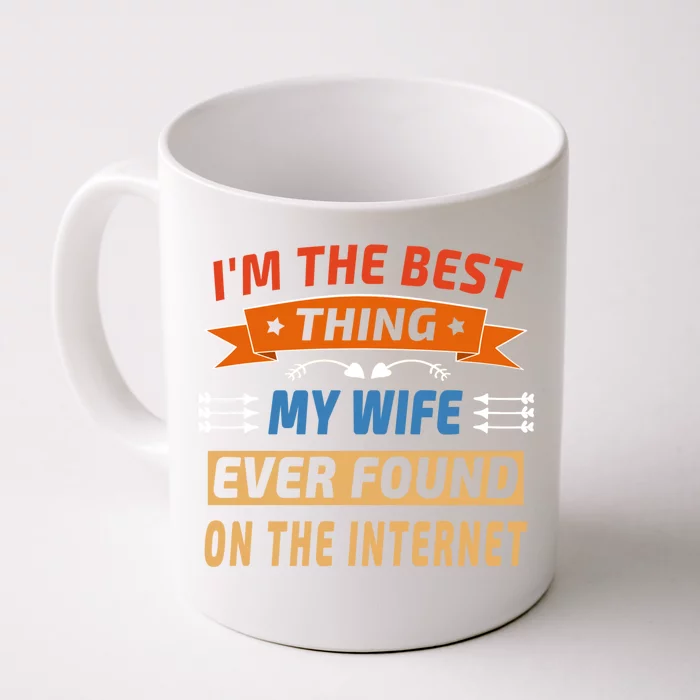 I'm The Best Thing My Wife Ever Found On The Internet Funny Cute Gift Front & Back Coffee Mug