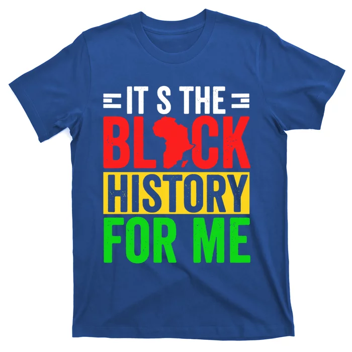 ItS The Black History For Me Black History Pride African Gift T-Shirt