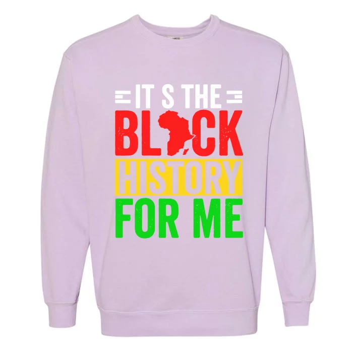 ItS The Black History For Me Black History Pride African Gift Garment-Dyed Sweatshirt