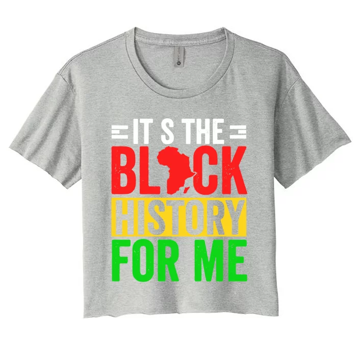 ItS The Black History For Me Black History Pride African Gift Women's Crop Top Tee