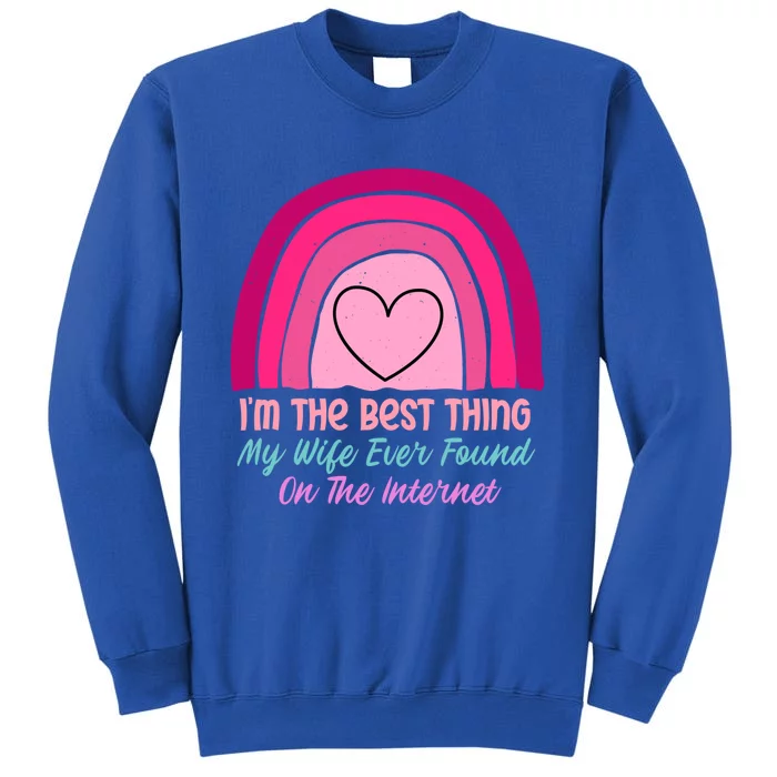 I'm The Best Thing My Wife Ever Found On The Internet Gift Tall Sweatshirt