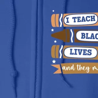 I Teach Black Lives And They Matter Black History Month Cute Gift Full Zip Hoodie