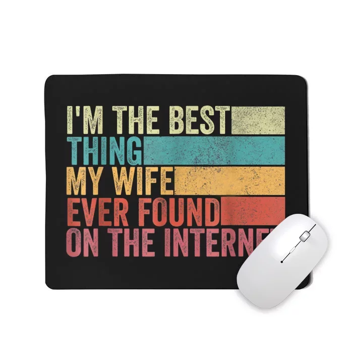 I'm The Best Thing My Wife Ever Found On The Internet Mousepad