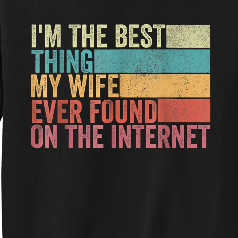 I'm The Best Thing My Wife Ever Found On The Internet Tall Sweatshirt