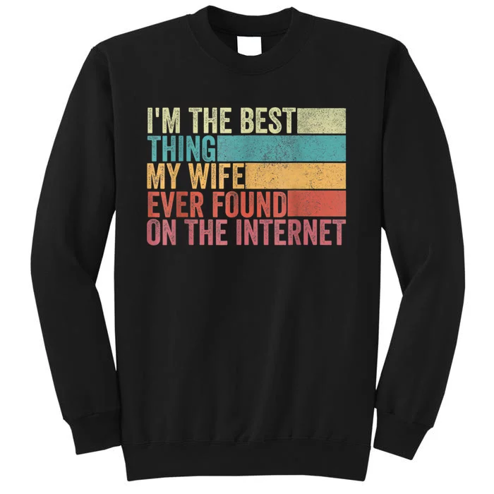 I'm The Best Thing My Wife Ever Found On The Internet Tall Sweatshirt