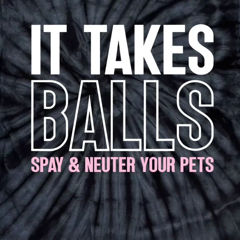 It Takes Balls Spay And Neuter Your Pets Funny Tie-Dye T-Shirt