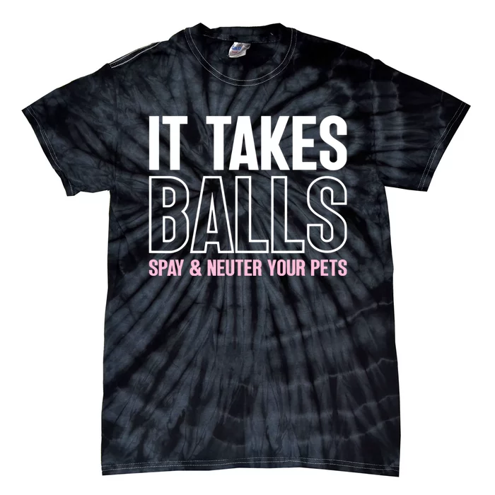 It Takes Balls Spay And Neuter Your Pets Funny Tie-Dye T-Shirt