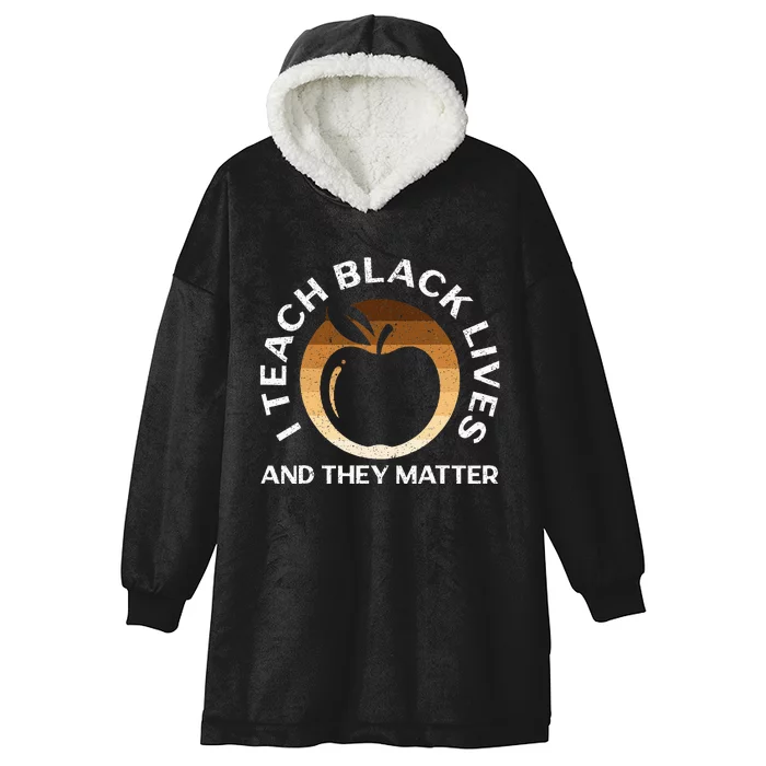 I Teach Black Lives And They Matter Gift African Americans Hooded Wearable Blanket