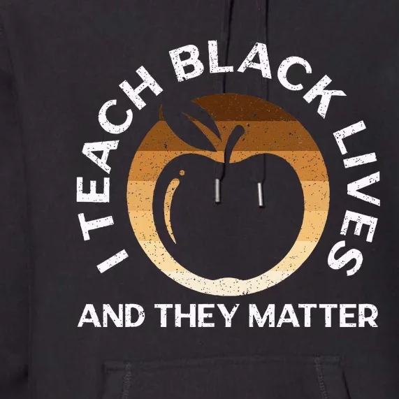 I Teach Black Lives And They Matter Gift African Americans Premium Hoodie