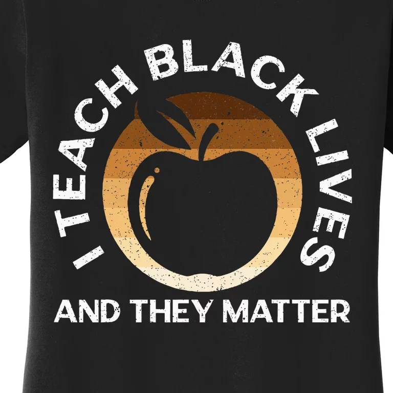 I Teach Black Lives And They Matter Gift African Americans Women's T-Shirt