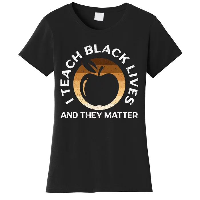 I Teach Black Lives And They Matter Gift African Americans Women's T-Shirt