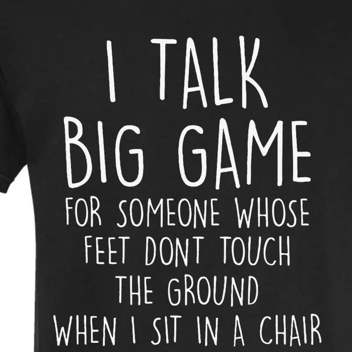 I Talk Big Game For Someone Whose Feet Dont Touch The Ground Garment-Dyed Heavyweight T-Shirt