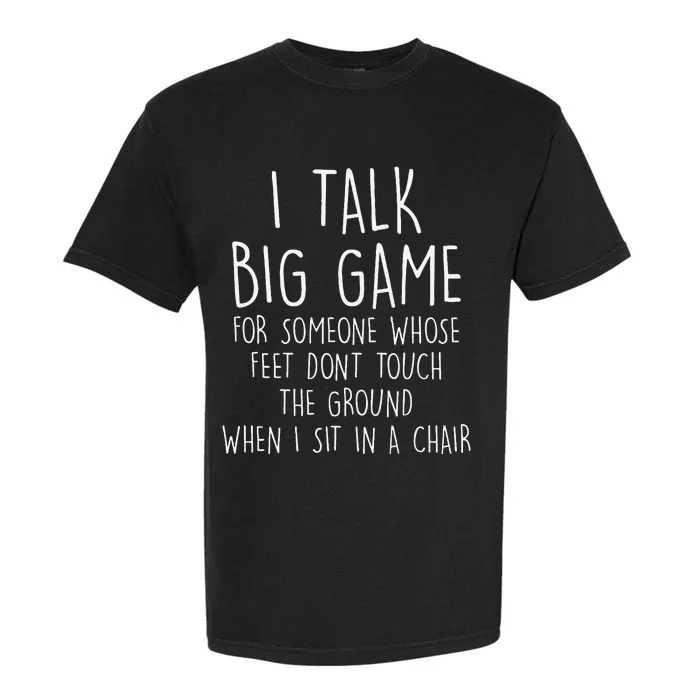 I Talk Big Game For Someone Whose Feet Dont Touch The Ground Garment-Dyed Heavyweight T-Shirt