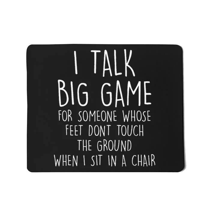 I Talk Big Game For Someone Whose Feet Dont Touch The Ground Mousepad