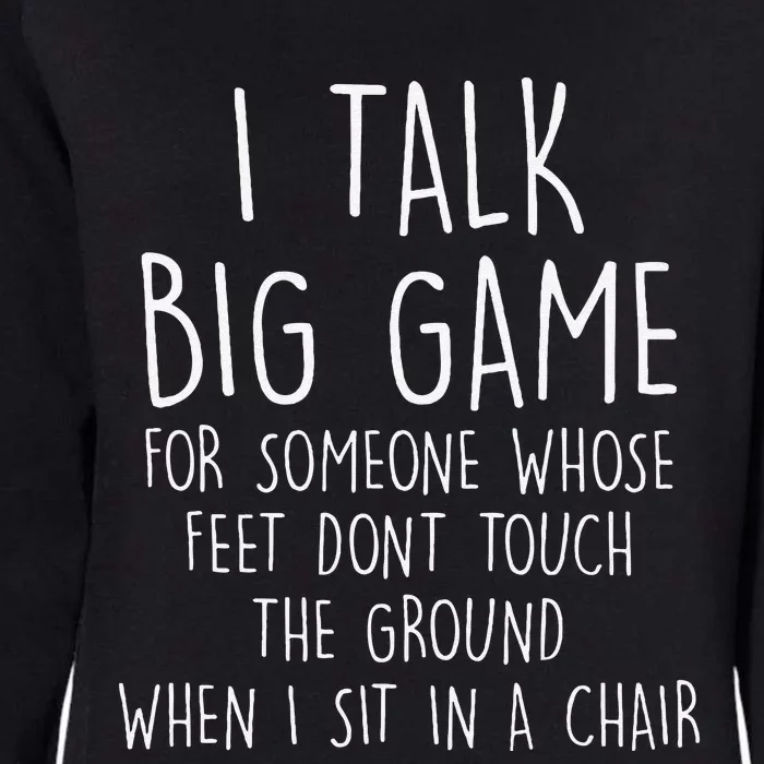 I Talk Big Game For Someone Whose Feet Dont Touch The Ground Womens California Wash Sweatshirt