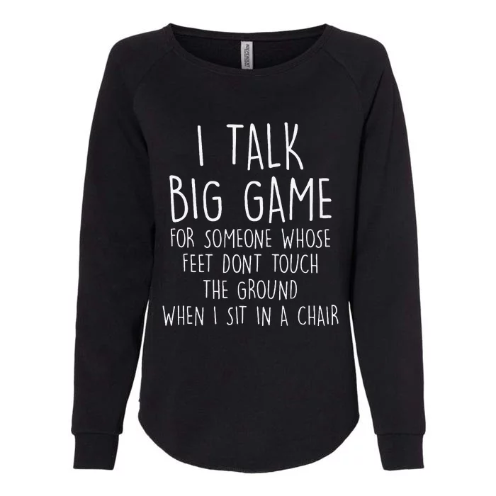 I Talk Big Game For Someone Whose Feet Dont Touch The Ground Womens California Wash Sweatshirt