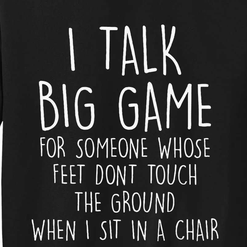 I Talk Big Game For Someone Whose Feet Dont Touch The Ground Tall Sweatshirt