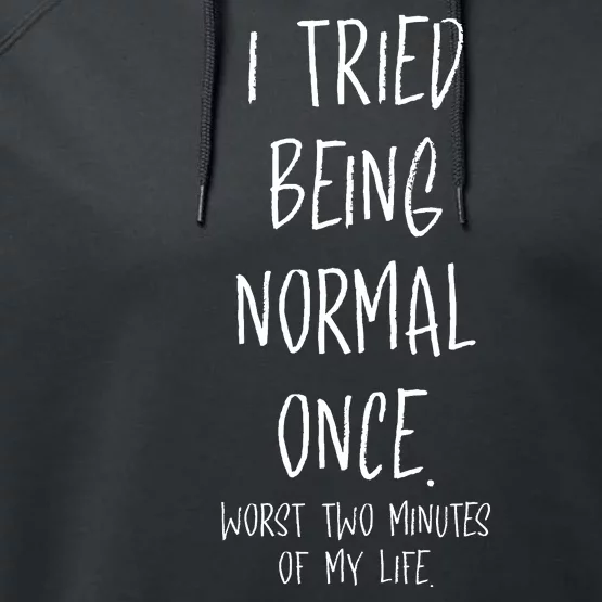 I Tried Being Normal Once Worst Two Minutes Of My Life Funny Performance Fleece Hoodie