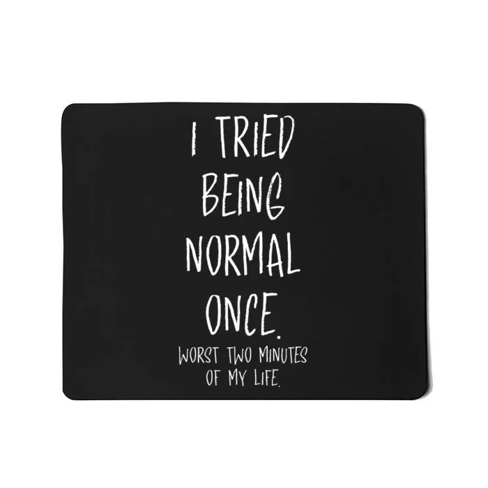 I Tried Being Normal Once Worst Two Minutes Of My Life Funny Mousepad