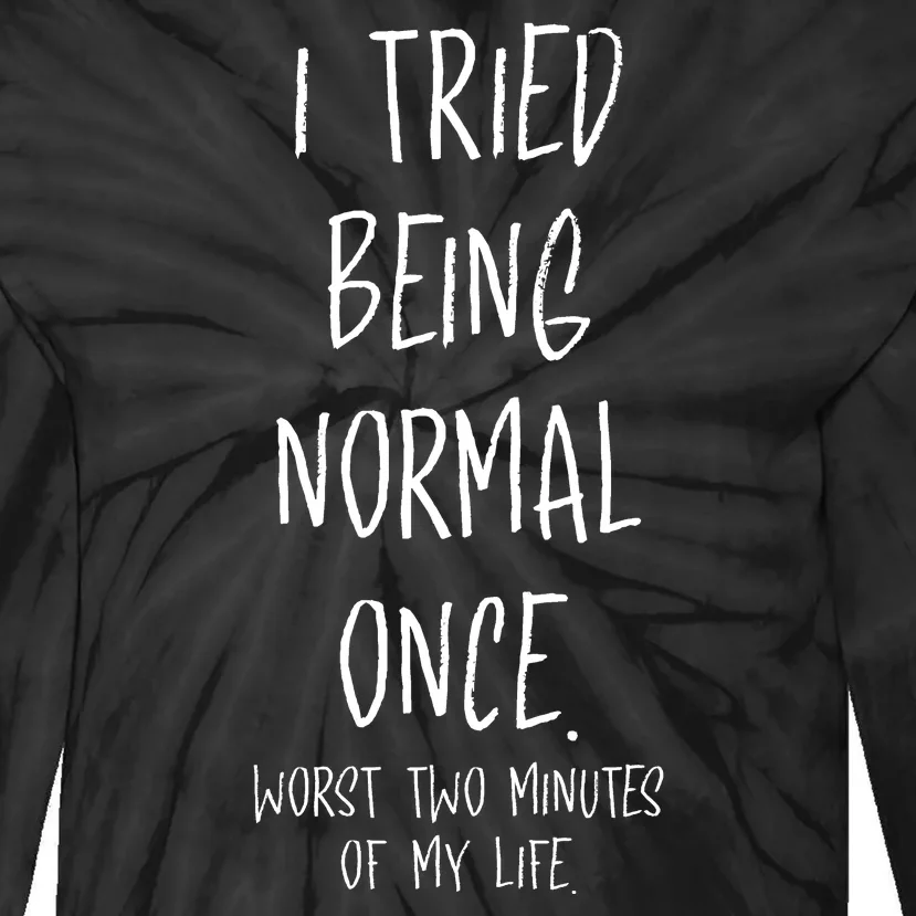 I Tried Being Normal Once Worst Two Minutes Of My Life Funny Tie-Dye Long Sleeve Shirt