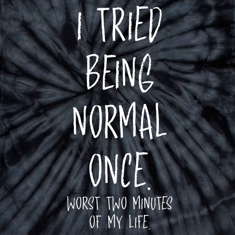 I Tried Being Normal Once Worst Two Minutes Of My Life Funny Tie-Dye T-Shirt