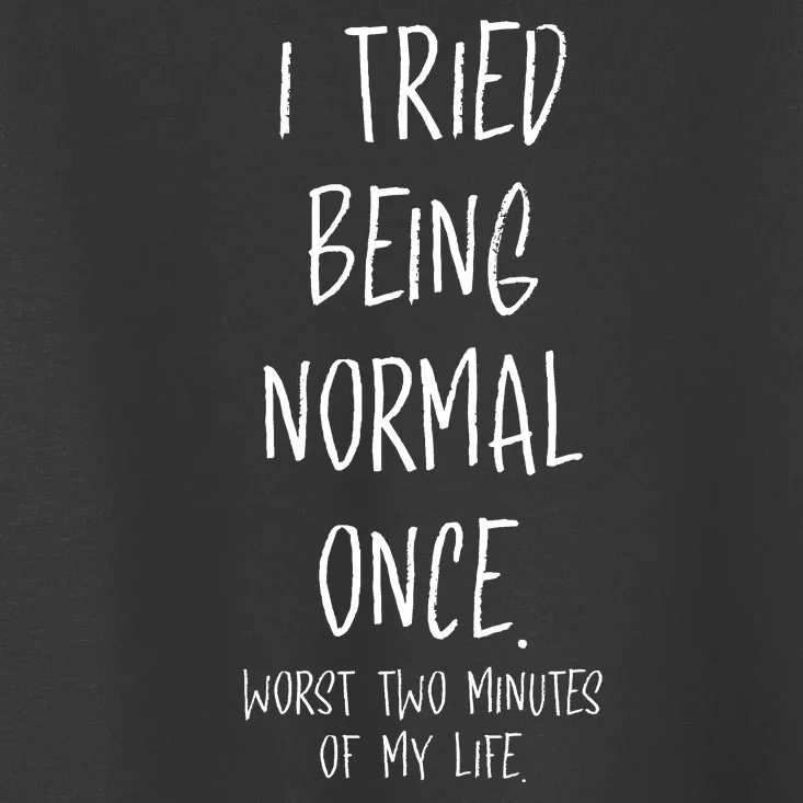 I Tried Being Normal Once Worst Two Minutes Of My Life Funny Toddler T-Shirt