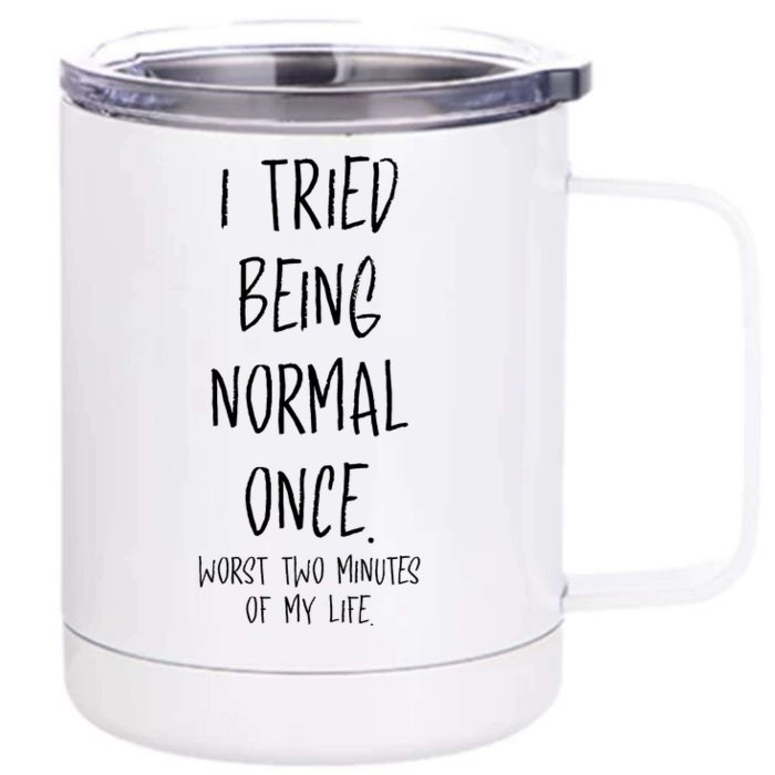 I Tried Being Normal Once Worst Two Minutes Of My Life Funny Front & Back 12oz Stainless Steel Tumbler Cup