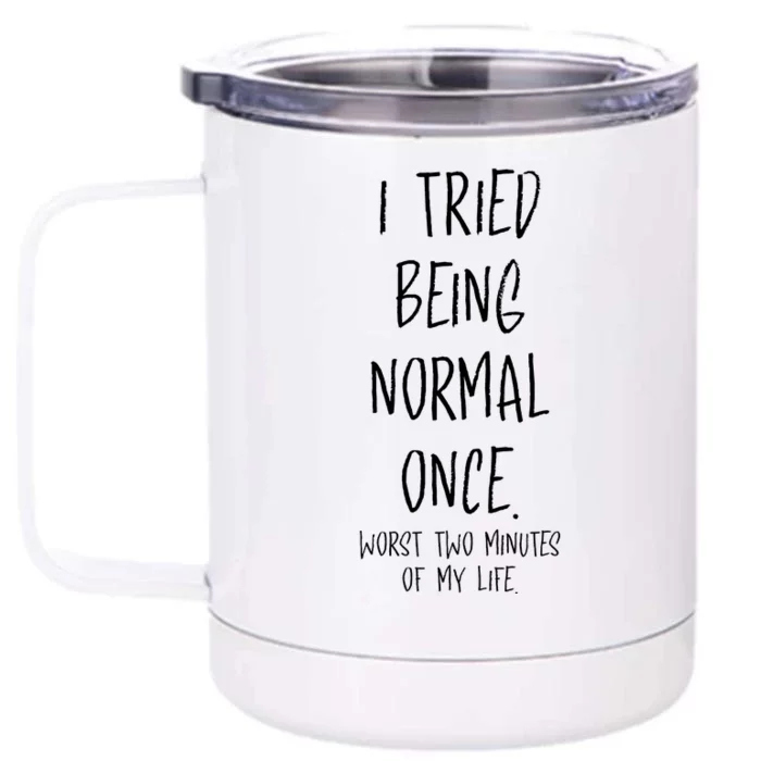 I Tried Being Normal Once Worst Two Minutes Of My Life Funny Front & Back 12oz Stainless Steel Tumbler Cup